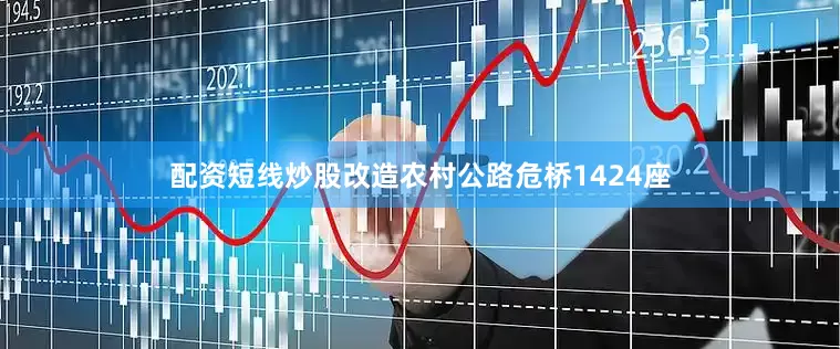 配资短线炒股改造农村公路危桥1424座