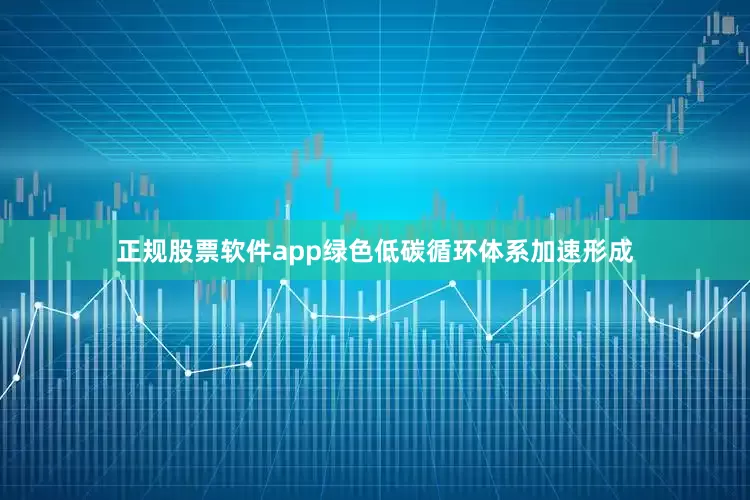 正规股票软件app绿色低碳循环体系加速形成